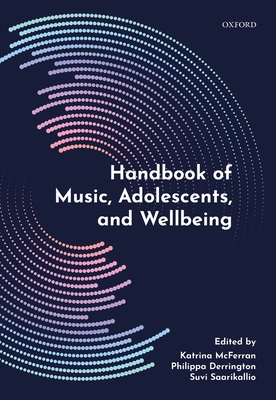 Handbook of Music, Adolescents, and Wellbeing - McFerran, Katrina (Editor), and Derrington, Philippa (Editor), and Saarikallio, Suvi (Editor)