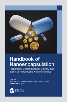 Handbook of Nanoencapsulation: Preparation, Characterization, Delivery, and Safety of Nutraceutical Nanocomposites - Kour, Jasmeet (Editor), and Haq, Raees Ul (Editor), and Ahmad Wani, Sajad (Editor)