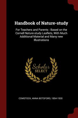 Handbook of Nature-study: For Teachers and Parents: Based on the Cornell Nature-study Leaflets, With Much Additional Material and Many new Illustrations - Comstock, Anna Botsford