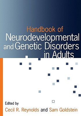 Handbook of Neurodevelopmental and Genetic Disorders in Adults - Goldstein, Sam, PhD (Editor), and Reynolds, Cecil R, PhD (Editor)