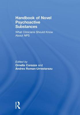 Handbook of Novel Psychoactive Substances: What Clinicians Should Know about Nps - Corazza, Ornella (Editor), and Roman-Urrestarazu, Andres (Editor)