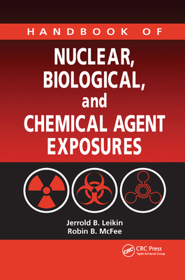 Handbook of Nuclear, Biological, and Chemical Agent Exposures - Leikin, Jerrold B. (Editor), and McFee, Robin B. (Editor), and Kerscher, Robert (Editor)