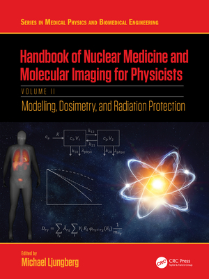 Handbook of Nuclear Medicine and Molecular Imaging for Physicists: Modelling, Dosimetry and Radiation Protection, Volume II - Ljungberg, Michael