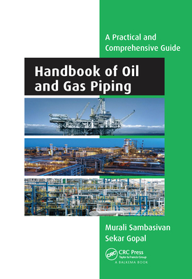 Handbook of Oil and Gas Piping: a Practical and Comprehensive Guide - Sambasivan, Murali, and Gopal, Sekar