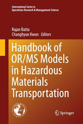Handbook of Or/MS Models in Hazardous Materials Transportation - Batta, Rajan (Editor), and Kwon, Changhyun (Editor)
