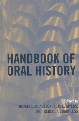 Handbook of Oral History - Charlton, Thomas L (Editor), and Myers, Lois E (Editor), and Sharpless, Rebecca (Contributions by)