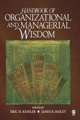 Handbook of Organizational and Managerial Wisdom - Kessler, Eric H, and Bailey, James