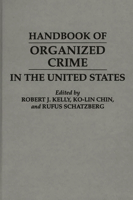 Handbook of Organized Crime in the United States - Chin, Ko Lin, and Kelly, Robert J, and Schatzberg, Rufus