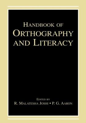 Handbook of Orthography and Literacy - Joshi, R Malatesha (Editor), and Aaron, P G (Editor)