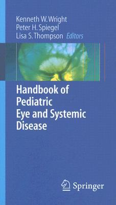 Handbook of Pediatric Eye and Systemic Disease - Wright, Kenneth W, MD (Editor), and Spiegel, Peter H, MD (Editor), and Thompson, Lisa (Editor)
