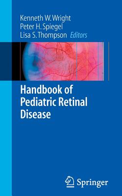 Handbook of Pediatric Retinal Disease - Wright, Kenneth W (Editor), and Spiegel, Peter H, MD (Editor), and Thompson, Lisa (Editor)