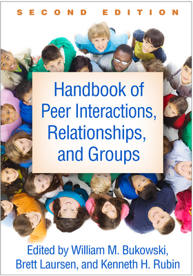 Handbook of Peer Interactions, Relationships, and Groups, Second Edition - Rubin, Kenneth H. (Editor), and Bukowski, William M. (Editor), and Laursen, Brett (Editor)