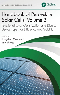 Handbook of Perovskite Solar Cells, Volume 2: Functional Layer Optimization and Diverse Device Types for Efficiency and Stability - Chen, Jiangzhao (Editor), and Zhang, Sam (Editor)