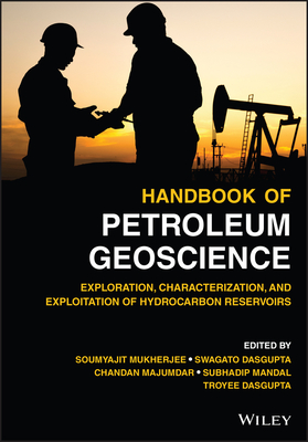 Handbook of Petroleum Geoscience: Exploration, Characterization, and Exploitation of Hydrocarbon Reservoirs - Mukherjee, Soumyajit (Editor), and Dasgupta, Swagato (Editor), and Majumdar, Chandan (Editor)