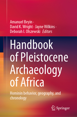 Handbook of Pleistocene Archaeology of Africa: Hominin Behavior, Geography, and Chronology - Beyin, Amanuel (Editor), and Wright, David K (Editor), and Wilkins, Jayne (Editor)