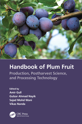 Handbook of Plum Fruit: Production, Postharvest Science, and Processing Technology - Gull, Amir (Editor), and Nayik, Gulzar Ahmad (Editor), and Wani, Sajad Mohd (Editor)