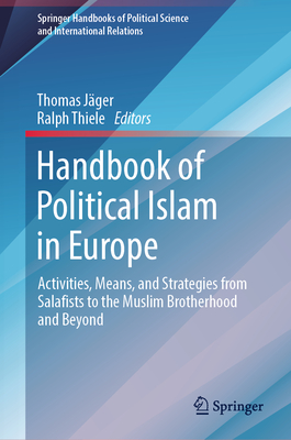 Handbook of Political Islam in Europe: Activities, Means, and Strategies from Salafists to the Muslim Brotherhood and Beyond - Jger, Thomas (Editor), and Thiele, Ralph (Editor)