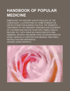 Handbook of Popular Medicine: Embracing the Anatomy and Physiology of the Human Body; Illustrations of Home Gymnastics; Instructions for Nursing the Sick; The Domestic Treatment of the Ordinary Diseases and Accidents of Children and Adults; Plan for a Fam