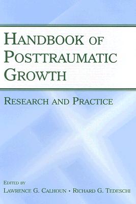 Handbook of Posttraumatic Growth: Research and Practice - Calhoun, Lawrence G, Dr. (Editor), and Tedeschi, Richard G (Editor)