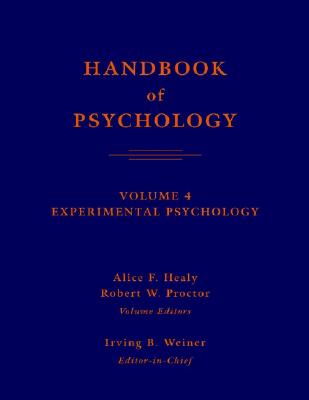 Handbook of Psychology, Volume 4: Experimental Psychology - Healy, Alice F (Editor), and Proctor, Robert W (Editor), and Weiner, Irving B