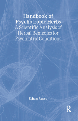 Handbook of Psychotropic Herbs: A Scientific Analysis of Herbal Remedies for Psychiatric Conditions - Russo, Ethan B, and Tyler, Virginia M