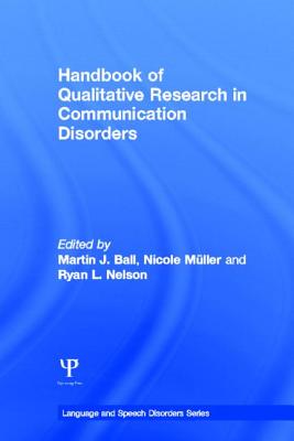 Handbook of Qualitative Research in Communication Disorders - Ball, Martin J (Editor), and Mller, Nicole (Editor), and Nelson, Ryan L (Editor)