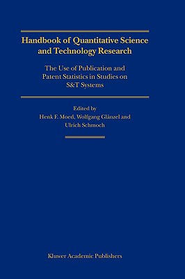 Handbook of Quantitative Science and Technology Research: The Use of Publication and Patent Statistics in Studies of S&t Systems - Moed, Henk F (Editor), and Glnzel, Wolfgang (Editor), and Schmoch, Ulrich (Editor)