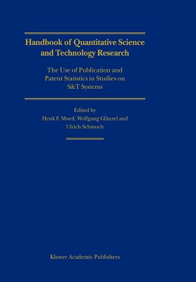 Handbook of Quantitative Science and Technology Research: The Use of Publication and Patent Statistics in Studies of S&T Systems - Moed, Henk F. (Editor), and Glnzel, Wolfgang (Editor), and Schmoch, Ulrich (Editor)