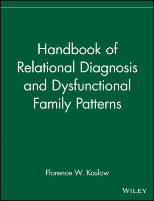 Handbook of Relational Diagnosis and Dysfunctional Family Patterns - Kaslow, Florence W (Editor)