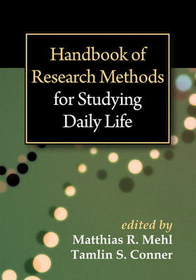 Handbook of Research Methods for Studying Daily Life - Mehl, Matthias R, PhD (Editor), and Conner, Tamlin S, PhD (Editor), and Csikszentmihalyi, Mihaly, PhD (Foreword by)