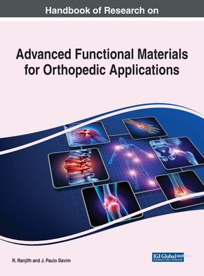 Handbook of Research on Advanced Functional Materials for Orthopedic Applications - Ranjith, R. (Editor), and Davim, J. Paulo (Editor)