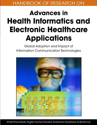 Handbook of Research on Advances in Health Informatics and Electronic Healthcare Applications: Global Adoption and Impact of Information Communication - Khoumbati, Khalil (Editor), and Dwivedi, Yogesh K (Editor), and Srivastava, Aradhana (Editor)