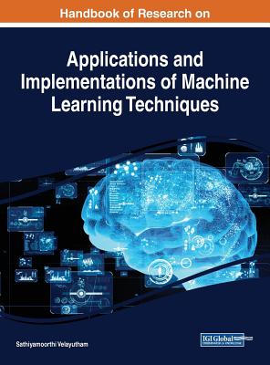 Handbook of Research on Applications and Implementations of Machine Learning Techniques - Velayutham, Sathiyamoorthi (Editor)