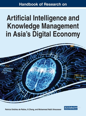 Handbook of Research on Artificial Intelligence and Knowledge Management in Asia's Digital Economy - Ordez de Pablos, Patricia (Editor), and Zhang, XI (Editor), and Almunawar, Mohammad Nabil (Editor)