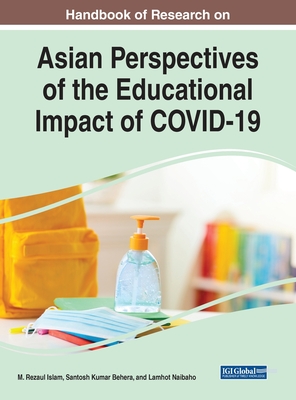 Handbook of Research on Asian Perspectives of the Educational Impact of COVID-19 - Islam, M Rezaul (Editor), and Behera, Santosh Kumar (Editor), and Naibaho, Lamhot (Editor)