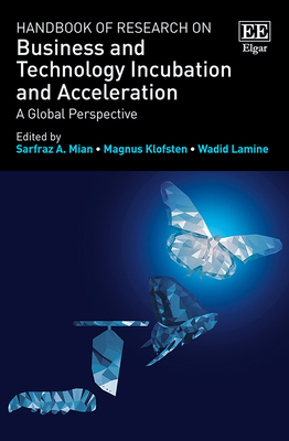 Handbook of Research on Business and Technology Incubation and Acceleration: A Global Perspective - Mian, Sarfraz A (Editor), and Klofsten, Magnus (Editor), and Lamine, Wadid (Editor)