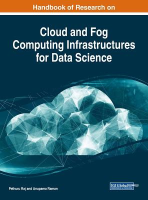 Handbook of Research on Cloud and Fog Computing Infrastructures for Data Science - Raj, Pethuru (Editor), and Raman, Anupama (Editor)