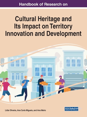 Handbook of Research on Cultural Heritage and Its Impact on Territory Innovation and Development - Oliveira, Ldia (Editor), and Amaro, Ana Carla (Editor), and Melro, Ana (Editor)