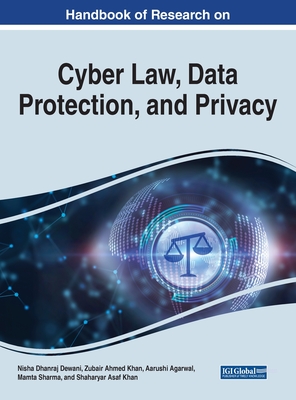 Handbook of Research on Cyber Law, Data Protection, and Privacy - Dewani, Nisha Dhanraj (Editor), and Khan, Zubair Ahmed (Editor), and Agarwal, Aarushi (Editor)