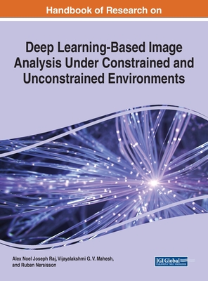 Handbook of Research on Deep Learning-Based Image Analysis Under Constrained and Unconstrained Environments - Raj, Alex Noel Joseph (Editor), and Mahesh, Vijayalakshmi G V (Editor), and Nersisson, Ruban (Editor)