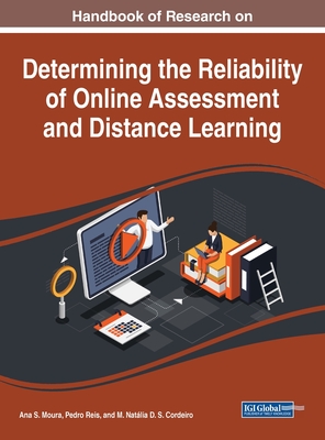 Handbook of Research on Determining the Reliability of Online Assessment and Distance Learning - Moura, Ana S (Editor), and Reis, Pedro (Editor), and Cordeiro, M Natlia D S (Editor)
