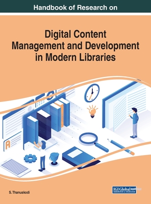 Handbook of Research on Digital Content Management and Development in Modern Libraries - Thanuskodi, S (Editor)