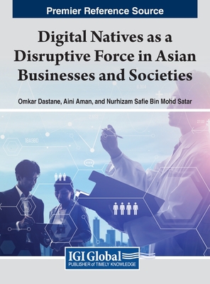 Handbook of Research on Digital Natives as a Disruptive Force in Asian Businesses and Societies - Dastane, Omkar (Editor), and Aman, Aini (Editor), and Satar, Nurhizam Safie Bin Mohd (Editor)