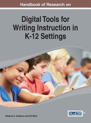 Handbook of Research on Digital Tools for Writing Instruction in K-12 Settings - Anderson, Rebecca S (Editor), and Mims, Clif (Editor)