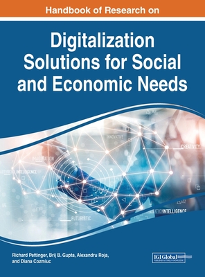 Handbook of Research on Digitalization Solutions for Social and Economic Needs - Pettinger, Richard (Editor), and Gupta, Brij B (Editor), and Roja, Alexandru (Editor)