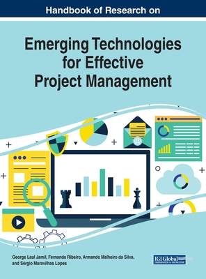 Handbook of Research on Emerging Technologies for Effective Project Management - Jamil, George Leal (Editor), and Ribeiro, Fernanda (Editor), and Malheiro Da Silva, Armando (Editor)