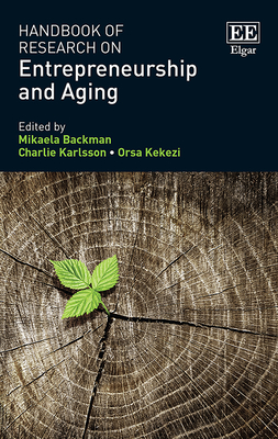 Handbook of Research on Entrepreneurship and Aging - Backman, Mikaela (Editor), and Karlsson, Charlie (Editor), and Kekezi, Orsa (Editor)