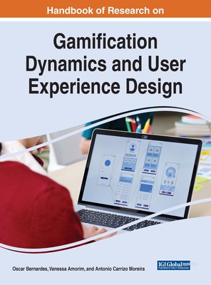 Handbook of Research on Gamification Dynamics and User Experience Design - Bernardes, Oscar (Editor), and Amorim, Vanessa (Editor), and Moreira, Antonio Carrizo (Editor)