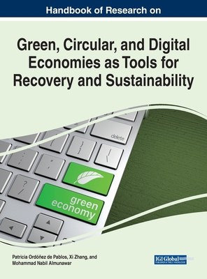 Handbook of Research on Green, Circular, and Digital Economies as Tools for Recovery and Sustainability - Pablos, Patricia Ordenaz de (Editor), and Zhang, Xi (Editor), and Almunawar, Mohammad Nabil (Editor)