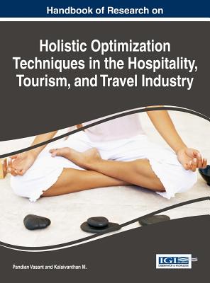 Handbook of Research on Holistic Optimization Techniques in the Hospitality, Tourism and Travel Industry - Vasant, Pandian (Editor), and M., Kalaivanthan (Editor)